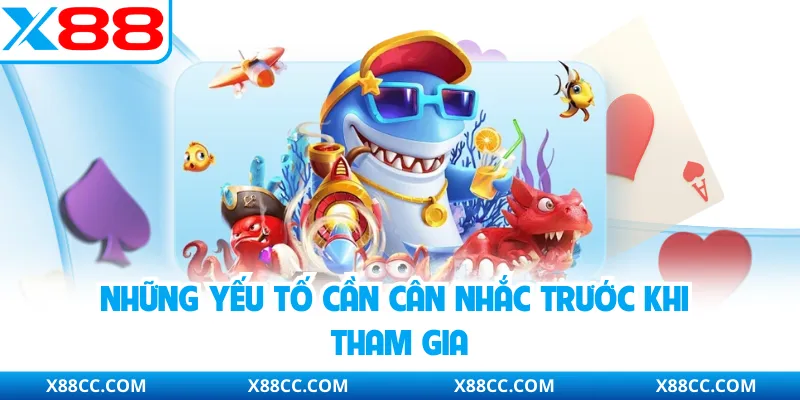 Top Sảnh Bắn Cá X88 - Không Gian Giải Trí Được Quan Tâm 4 Những yếu tố cần cân nhắc trước khi tham gia