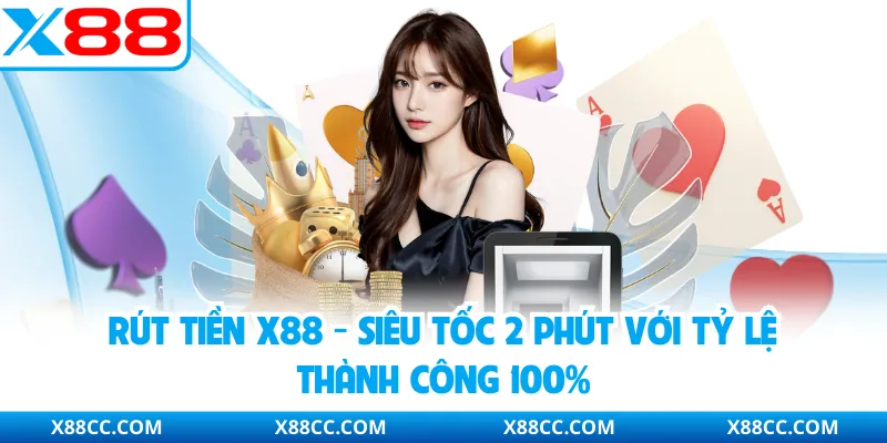 Rút Tiền X88 - Siêu tốc 2 Phút Với Tỷ Lệ Thành Công 100% 2 Rút Tiền X88 - Siêu tốc 2 Phút Với Tỷ Lệ Thành Công 100%